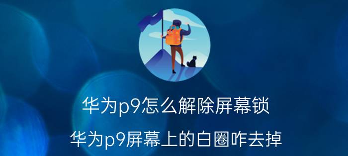 华为p9怎么解除屏幕锁 华为p9屏幕上的白圈咋去掉？